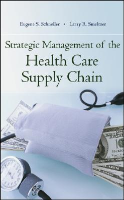 Strategic Management of the Health Care Supply Chain STRATEGIC MGMT OF THE HEALTH C [ Eugene S. Schneller ]