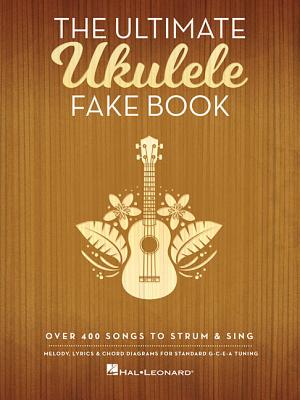 The Ultimate Ukulele Fake Book: Over 400 Songs to Strum & Sing