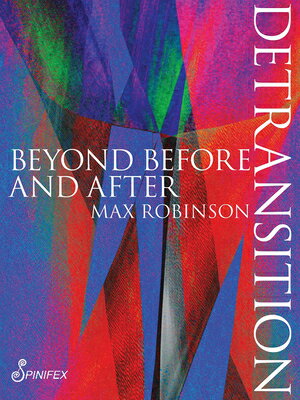 Detransition: Beyond Before and After DETRANSITION （Spinifex Shorts） [ Max Robinson ]