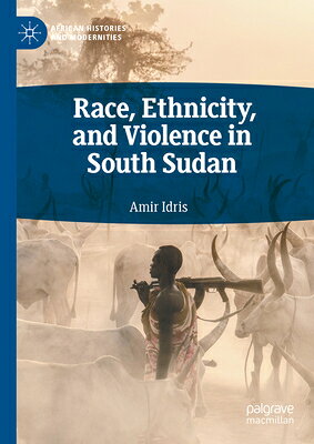 Race, Ethnicity, and Violence in South Sudan RACE ETHNICITY & VIOLENCE IN S （African Histories and Modernities） 