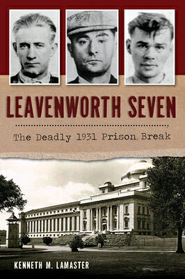 Leavenworth Seven: The Deadly 1931 Prison Break LEAVENWORTH 7 （True Crime） [ Kenneth M. Lamaster ]