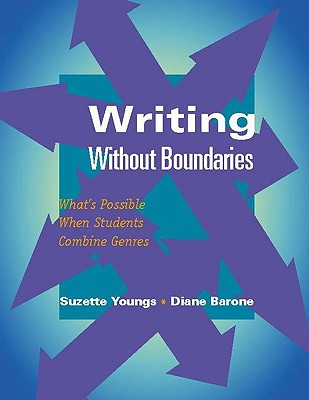 Writing Without Boundaries: What's Possible When Students Combine Genres WRITING W/O BOUNDARIES [ Suzette Youngs ]