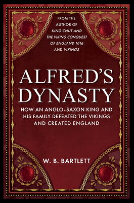 Alfred's Dynasty: How an Anglo-Saxon King and His Family Defeated the Vikings and Created England ALFREDS DYNASTY 
