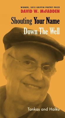 Shouting Your Name Down the Well: Tankas and Haiku SHOUTING YOUR NAME DOWN THE WE 