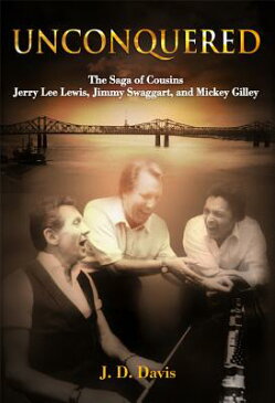Unconquered: The Saga of Cousins Jerry Lee Lewis, Jimmy Swaggart, and Mickey Gilley UNCONQUERED [ J. D. Davis ]