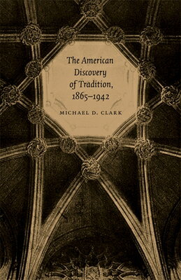 The American Discovery of Tradition, 1865-1942 AMER DISCOVERY OF TRADITION 18 [ Michael D. Clark ]