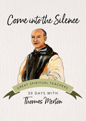Come Into the Silence: 30 Days with Thomas Merton COME INTO THE SILENCE （Great Spiritual Teachers） [ Thomas Merton ]