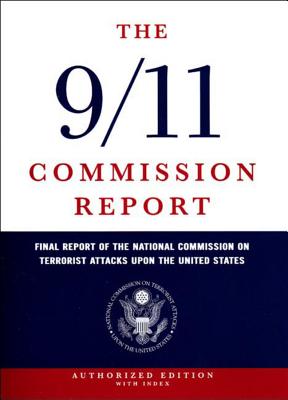 The 9/11 Commission Report: Final Report of the National Commission on Terrorist Attacks Upon the Un