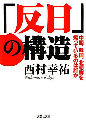 「反日」の構造 中国、韓国、北朝鮮を煽っているのは誰か （文芸社文庫） [ 西村幸祐 ]