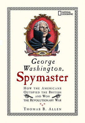 George Washington, Spymaster: How the Americans Outspied the British and Won the Revolutionary War GEORGE WASHINGTON SPYMASTER [ Thomas B. Allen ]