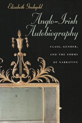 Anglo-Irish Autobiography: Class, Gender, and the Forms of Narrative ANGLO-IRISH AUTOBIOG （Irish Studies） 