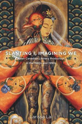 Slanting I, Imagining We: Asian Canadian Literary Production in the 1980s and 1990s SLANTING I IMAGINING WE （Transcanada） [ Larissa Lai ]