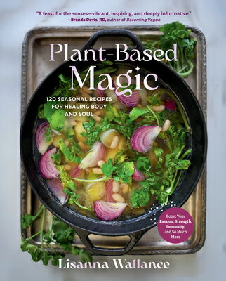 Plant-Based Magic: 120 Seasonal Recipes for Healing Body and Soul PLANT-BASED MAGIC 