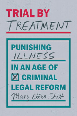 Trial by Treatment: Punishing Illness in an Age of Criminal Legal Reform TRIAL BY TREATMENT [ Mary Ellen Stitt ]