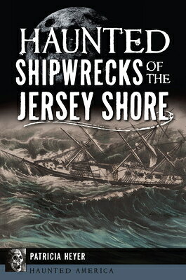 Haunted Shipwrecks of the Jersey Shore HAUNTED SHIPWRECKS OF THE JERS （Haunted America） 