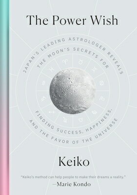 The Power Wish: Japan 039 s Leading Astrologer Reveals the Moon 039 s Secrets for Finding Success, Happiness POWER WISH Keiko