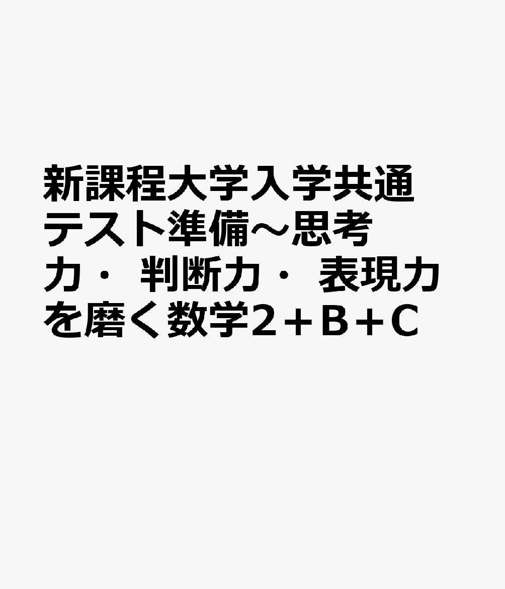 新課程大学入学共通テスト準備〜思考力・判断力・表現力を磨く数学2＋B＋C