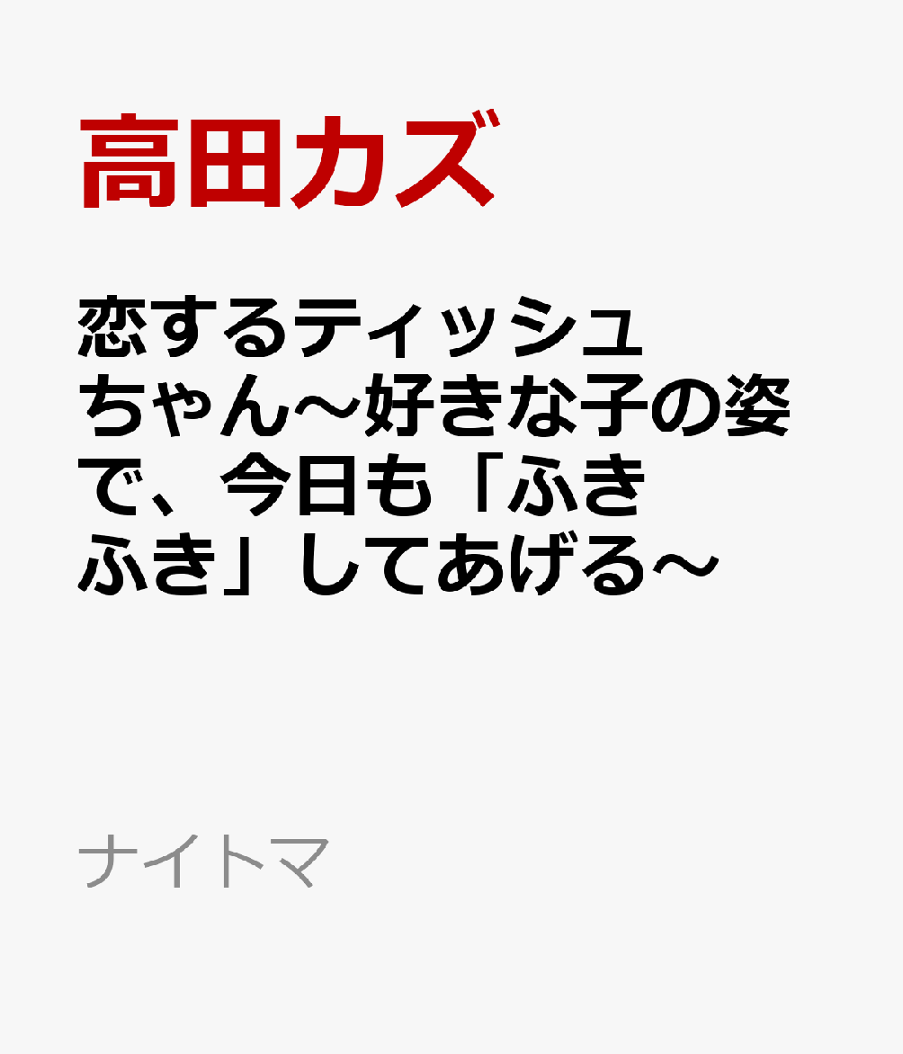 恋するティッシュちゃん〜好きな子の姿で、今日も「ふきふき」してあげる〜