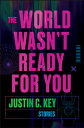 The World Wasn't Ready for You: Stories WORLD WASNT READY FOR YOU [ Justin C. Ke...