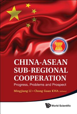 China-ASEAN Sub-Regional Cooperation: Progress, Problems and Prospect CHINA-ASEAN SUB-REGIONAL COOPE [ Mingjiang Li ]