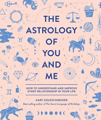 The Astrology of You and Me: How to Understand and Improve Every Relationship in Your Life ASTROLOGY OF YOU & ME 