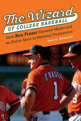 The Wizard of College Baseball: How Ron Fraser Elevated Miami and an Entire Sport to National Promin