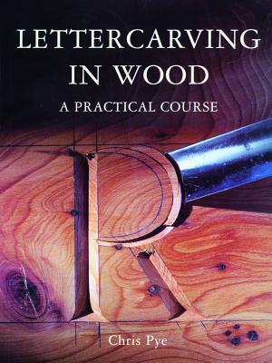 Lettercarving in Wood: A Practical Course LETTERCARVING IN WOOD [ Chris Pye ]