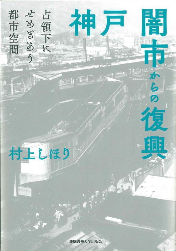 神戸 闇市からの復興（POD版） 占領下にせめぎあう都市空間 [ 村上 しほり ]