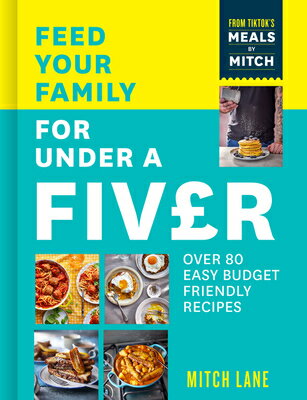 Feed Your Family for Under a Fiver: Over 80 Budget-Friendly, Super Simple Recipes for the Whole Fami FEED YOUR FAMILY FOR UNDER A F [ Mitch Lane ]