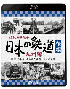 昭和の原風景 日本の鉄道 九州編 後編 〜昭和30年代・あの頃の鉄道と人々の風景〜【Blu-ray】