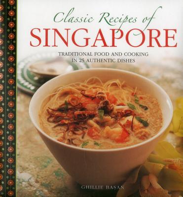 Classic Recipes of Singapore: Traditional Food and Cooking in 25 Authentic Dishes CLASSIC RECIPES OF SINGAPORE [ Ghillie Basan ]