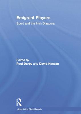 Emigrant Players: Sport and the Irish Diaspora EMIGRANT PLAYERS （Sport in the Global Society） 