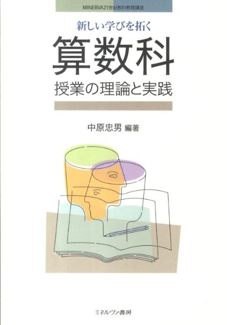 新しい学びを拓く算数科授業の理論と実践 （Minerva21世紀教科教育講座） [ 中原忠男 ]