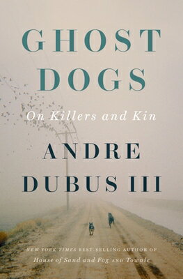 Ghost Dogs: On Killers and Kin GHOST DOGS [ Andre Dubus ]