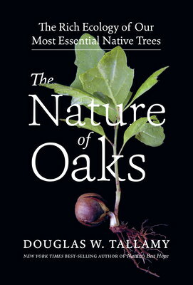 The Nature of Oaks: The Rich Ecology of Our Most Essential Native Trees NATURE OF OAKS [ Douglas W. Tallamy ]
