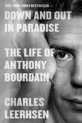 Down and Out in Paradise: The Life of Anthony Bourdain DOWN OUT IN PARADISE Charles Leerhsen