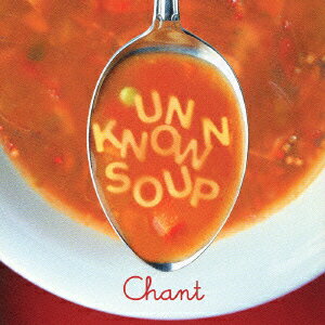CHANT [ アンノウン・スープ&スパイス ]