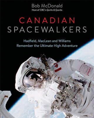 Canadian Spacewalkers: Hadfield, MacLean and Williams Remember the Ultimate High Adventure CANADIAN SPACEWALKERS Bob McDonald