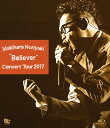 Makihara Noriyuki Concert Tour 2017 “Believer”【Blu-ray】 [ 槇原敬之 ]