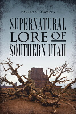 Supernatural Lore of Southern Utah SUPERNATURAL LORE OF SOUTHERN （American Legends） [ Darren M. Edwards ]