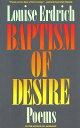 Baptism of Desire: Poems BAPTISM OF DESIRE Louise Erdrich