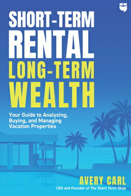 Short-Term Rental, Long-Term Wealth: Your Guide to Analyzing, Buying, and Managing Vacation Properti SHORT-TERM RENTAL LONG-TERM WE [ Avery Carl ]