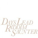 Days Lead [ riddim saunter ]