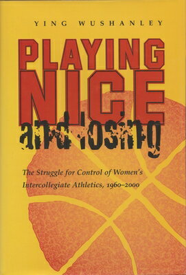 Playing Nice and Losing: The Struggle for Control of Women's Intercollegiate Athletics, 1960-2000