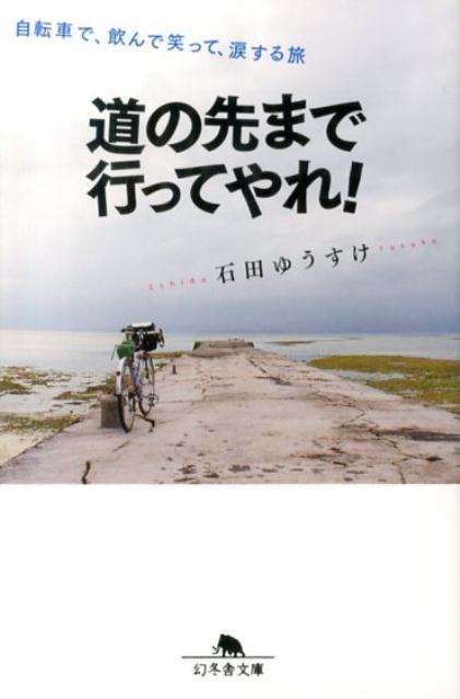 道の先まで行ってやれ 自転車で 飲んで笑って 涙する旅 幻冬舎文庫 [ 石田ゆうすけ ]