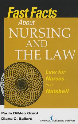 Fast Facts about Nursing and the Law: Law for Nurses in a Nutshell FAST FACTS ABT NURSING THE L （Fast Facts） Paula Dimeo Grant