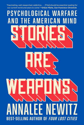 Stories Are Weapons: Psychological Warfare and the American Mind STORIES ARE WEAPONS [ Annalee Newitz ]
