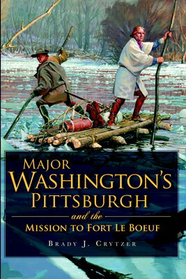 Major Washington's Pittsburgh and the Mission to Fort Le Boeuf MAJOR WASHINGTONS PITTSBURGH & （Military） 