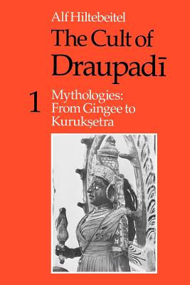 The Cult of Draupadi, Volume 1: Mythologies: From Gingee to Kuruksetra CULT OF DRAUPADI V01 [ Alf Hiltebeitel ]