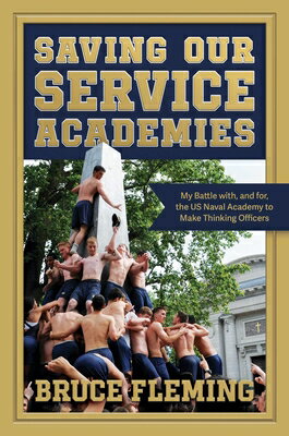 Saving Our Service Academies: My Battle With, and For, the US Naval Academy to Make Thinking Officer SAVING OUR SERVICE ACADEMIES [ Bruce Fleming ]